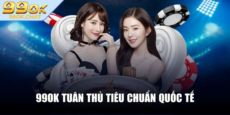 99OK tuân thủ tiêu chuẩn quốc tế