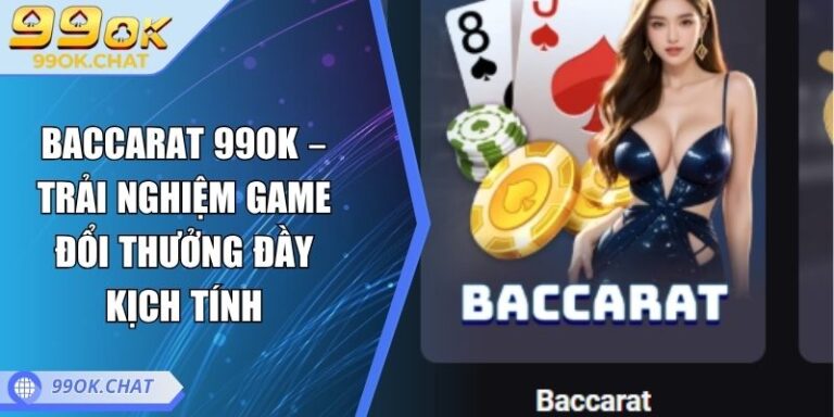 Baccarat 99OK – Trải Nghiệm Game Đổi Thưởng Đầy Kịch Tính 7 Baccarat 99OK