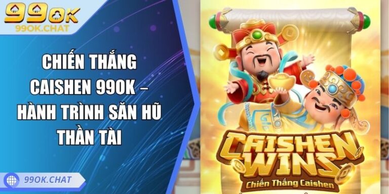 Chiến Thắng CaiShen 99OK – Hành Trình Săn Hũ Thần Tài 7 Chiến Thắng CaiShen 99OK