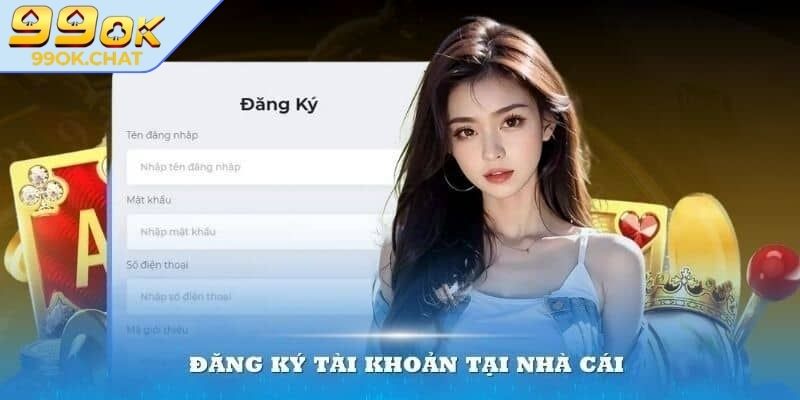 Đăng Ký 99ok 3 Một vài lưu ý quan trọng khi tiến hành tạo account mới