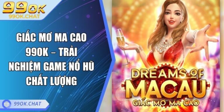 Giấc Mơ Ma Cao 99OK – Trải Nghiệm Game Nổ Hũ Chất Lượng 2 Giấc Mơ Ma Cao 99OK