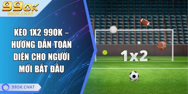 Kèo 1x2 99OK – Hướng Dẫn Toàn Diện Cho Người Mới Bắt Đầu 4 Kèo 1x2 99OK