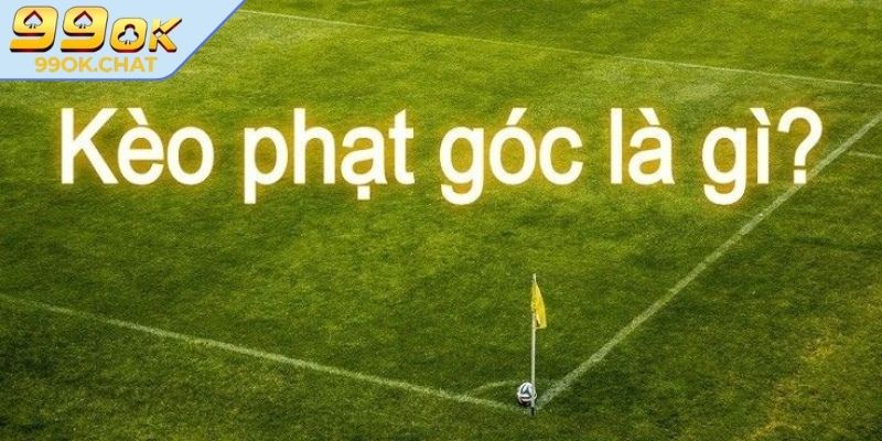 Kèo Góc 99OK – Bí Quyết Bắt Kèo Chuẩn Xác Từ Chuyên Gia 1 Hiểu đúng về kèo góc 99OK là gì?