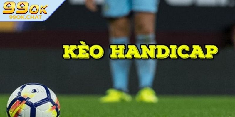 Kèo handicap 99OK - Loại Kèo Được Ưa Chuộng Nhất Hiện Nay 2 Chiến thuật chơi kèo handicap 99OK