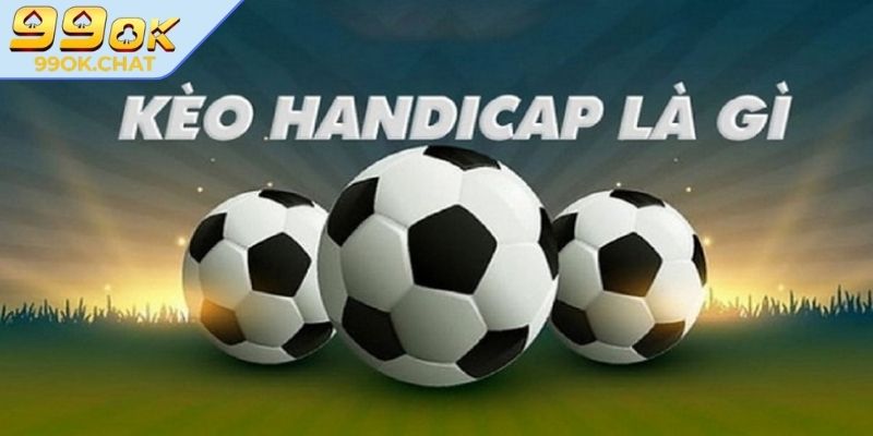 Kèo handicap 99OK - Loại Kèo Được Ưa Chuộng Nhất Hiện Nay 1 Giải mã kèo handicap 99OK là gì?