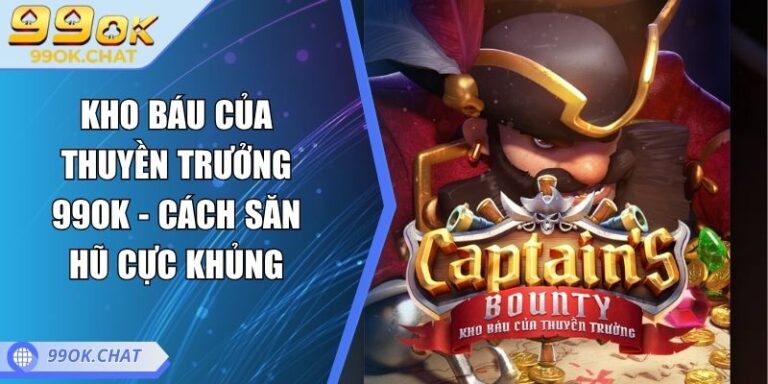 Kho Báu Của Thuyền Trưởng 99OK - Cách Săn Hũ Cực Khủng 4 Kho Báu Của Thuyền Trưởng 99OK