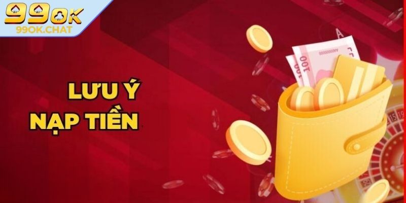 Lưu ý cần biết khi thực hiện nạp rút tiền 99OK