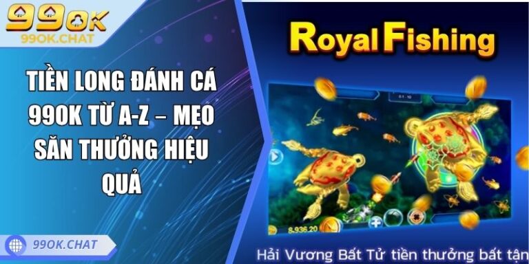 Tiền Long Đánh Cá 99OK Từ A-Z – Mẹo Săn Thưởng Hiệu Quả 3 Tiền Long Đánh Cá 99OK